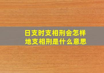 日支时支相刑会怎样 地支相刑是什么意思